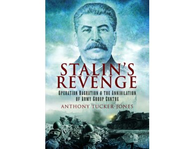 Stalin's Revenge: Operation Bagration and the Annihilation of Army Group Centre