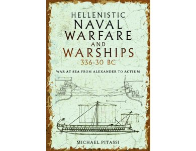 Hellenistic Naval Warfare and Warships 336-30 BC: War at Sea from Alexander to Actium