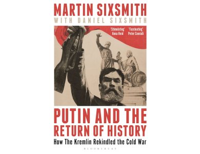Putin and the Return of History: How the Kremlin Rekindled the Cold War
