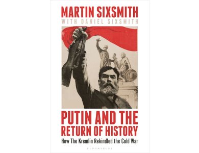 Putin and the Return of History: How the Kremlin Rekindled the Cold War