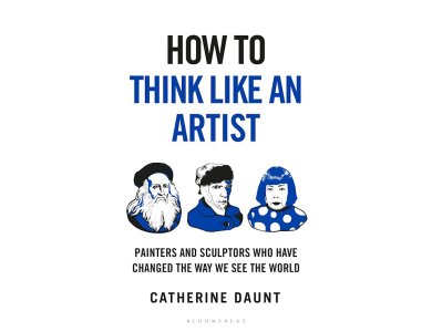How To Think Like an Artist: Painters and Sculptors Who Have Changed The Way We See The World