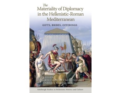The Materiality of Diplomacy in the Hellenistic-Roman Mediterranean: Gifts, Bribes, Offerings
