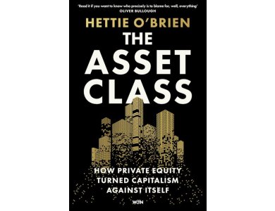 The Asset Class: How Private Equity Turned Capitalism Against Itself