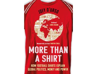 More Than A Shirt: How Football Shirts Explain Global Politics, Money and Power