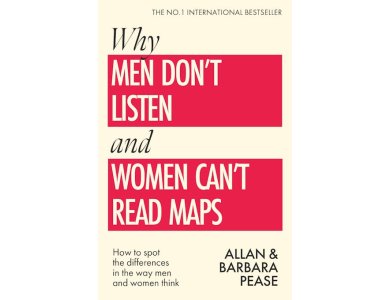 Why Men Don't Listen & Women Can't Read Maps: How to Spot the Differences in the Way Men & Women Think