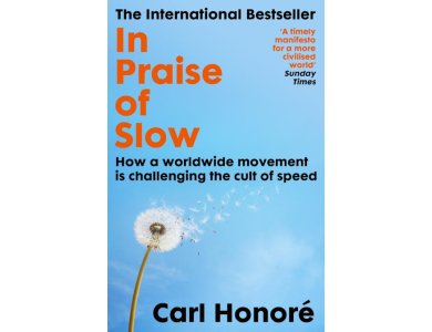 In Praise of Slow: How a Worldwide Movement is Challenging the Cult of Speed