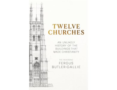 Twelve Churches: An Unlikely History of the Buildings that Made Christianity