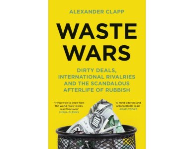 Waste Wars: Dirty Deals, International Rivalries and the Scandalous Afterlife of Rubbish