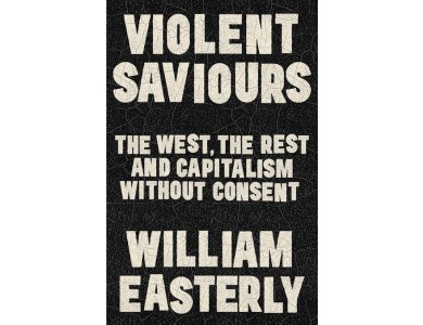 Violent Saviours: The West, the Rest, and Capitalism Without Consent