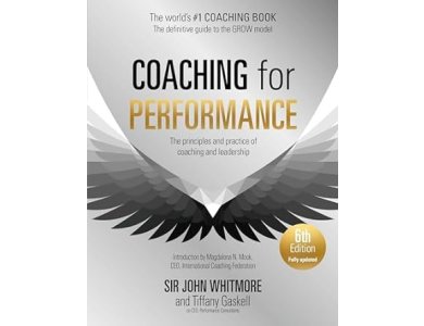 Coaching for Performance: The Principles and Practice of Coaching and Leadership