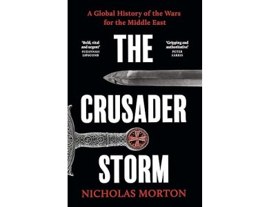 The Crusader Storm: A Global History of the Wars for the Middle East
