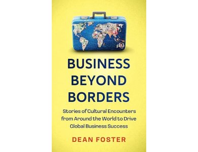 Business Beyond Borders: Stories, Tales and Lessons Learned from Working in 100 Cultures Around the World