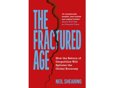 The Fractured Age: How the Return of Geopolitics Will Splinter the Global Economy