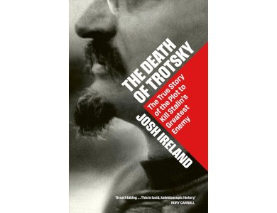 The Death of Trotsky: The True Story of the Plot to Kill Stalin’s Greatest Enemy