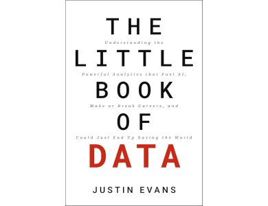 The Little Book of Data: Understanding the Powerful Analytics that Fuel AI, Make or Break Careers, and Could Just End Up Saving the World