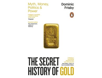 The Secret History of Gold: Myth, Money, Politics and Power