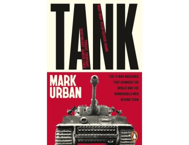Tank: The 10 War Machines That Changed the World and the Remarkable Men Behind Them