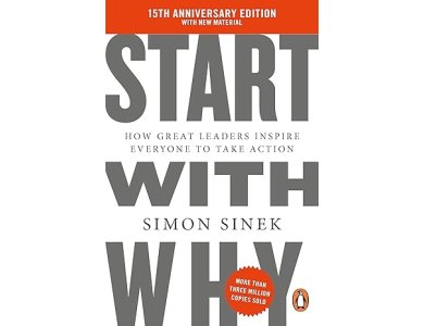 Start With Why: How Great Leaders Inspire Everyone To Take Action