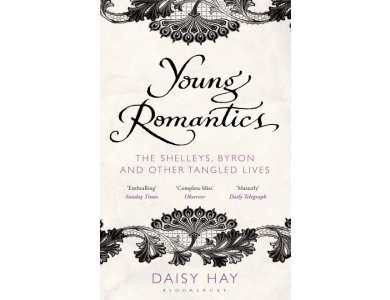Young Romantics: The Shelleys, Byron and Other Tangled Lives