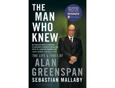The Man Who Knew: The Life and Times of Alan Greenspan