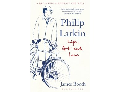 Philip Larkin: Life, Art and Love