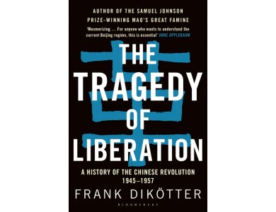 The Tragedy of Liberation: A History of the Chinese Revolution 1945-1957