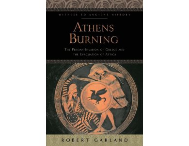 Athens Burning: The Persian Invasion of Greece and the Evacuation of Attica