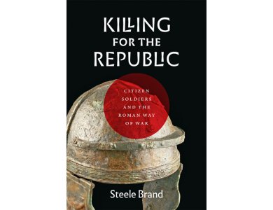 Killing for the Republic: Citizen-Soldiers and the Roman Way of War