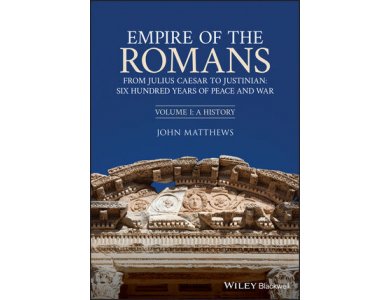 Empire of the Romans: From Julius Caesar to Justinian: Six Hundred Years of Peace and War, Volume I: A History