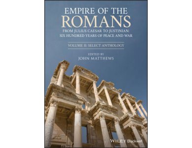Empire of the Romans: From Julius Caesar to Justinian: Six Hundred Years of Peace and War, Volume II: Select Anthology