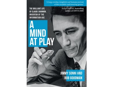A Mind at Play: The Brilliant Life of Claude Shannon, Inventor of the Information Age