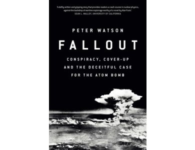 Fallout: Conspiracy, Cover-Up and the Deceitful Case for the Atom Bomb