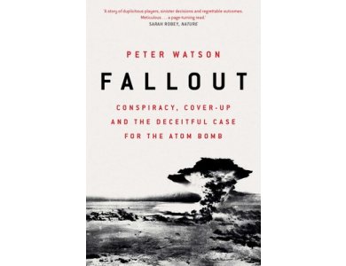 Fallout: Conspiracy, Cover-Up and the Deceitful Case for the Atom Bomb