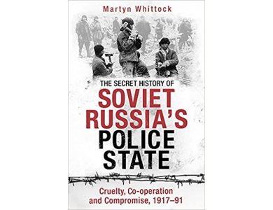 The Secret History of Soviet Russia's Police State: Cruelty, Co-operation and Compromise, 1917–91