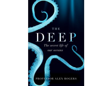 The Deep: The Hidden Wonders of Our Oceans and How We Can Protect Them