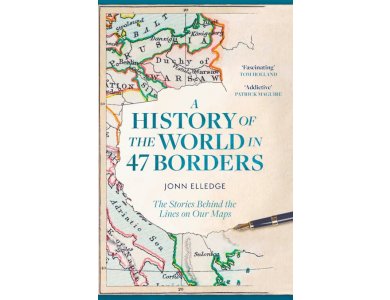 A History of the World in 47 Borders: The Stories Behind the Lines on Our Maps