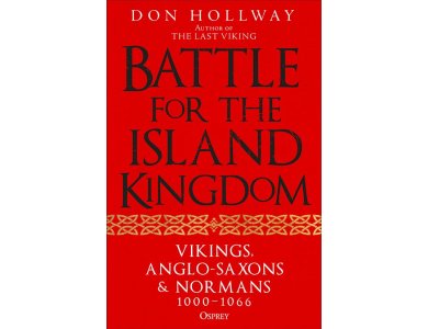 Battle for the Island Kingdom: Vikings, Anglo-Saxons & Normans, 1000-1066