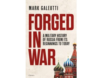Forged in War: A Military History of Russia from Its Beginnings to Today