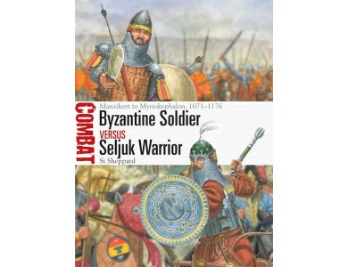 Byzantine Soldier versus Seljuk Warrior: Manzikert to Myriokephalon, 1071–1176