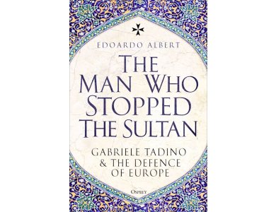 The Man Who Stopped the Sultan: Gabriele Tadino and the Defence of Europe