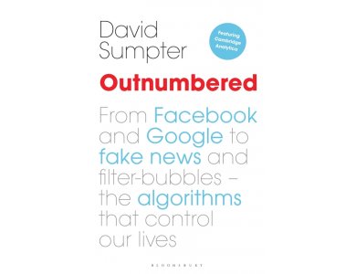 Outnumbered: From Facebook and Google to Fake News and Filter-Bubbles-the Algorithms that Control Our Lives