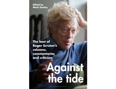 Against the Tide: The Best of Roger Scruton's Columns, Commentaries and Criticism