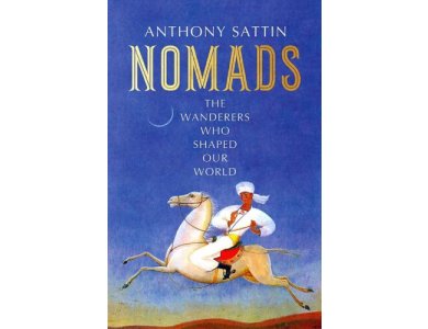 Nomads: The Wanderers Who Shaped Our World