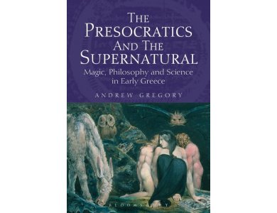 The Presocratics and the Supernatural: magic, Philosophy and Science In Early Greece