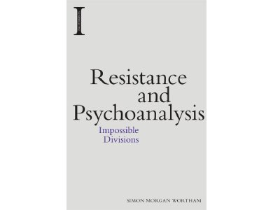 Resistance and Psychoanalysis: Impossible Divisions