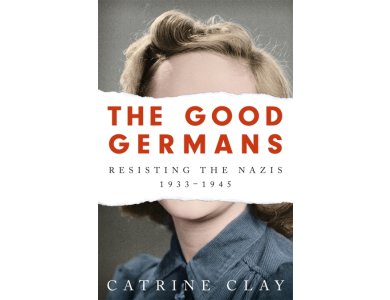 The Good Germans: Resisting the Nazis, 1933-1945