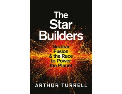 The Star Builders: Nuclear Fusion and the Race to Power the Planet