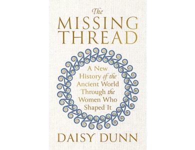 The Missing Thread: A New History of the Ancient World Through the Women Who Shaped It
