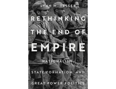 Rethinking the End of Empire: Nationalism, State Formation, and Great Power Politics
