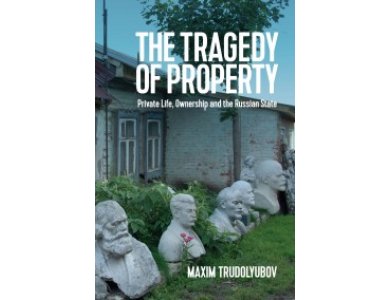 The Tragedy of Property: Private Life, Ownership and the Russian State